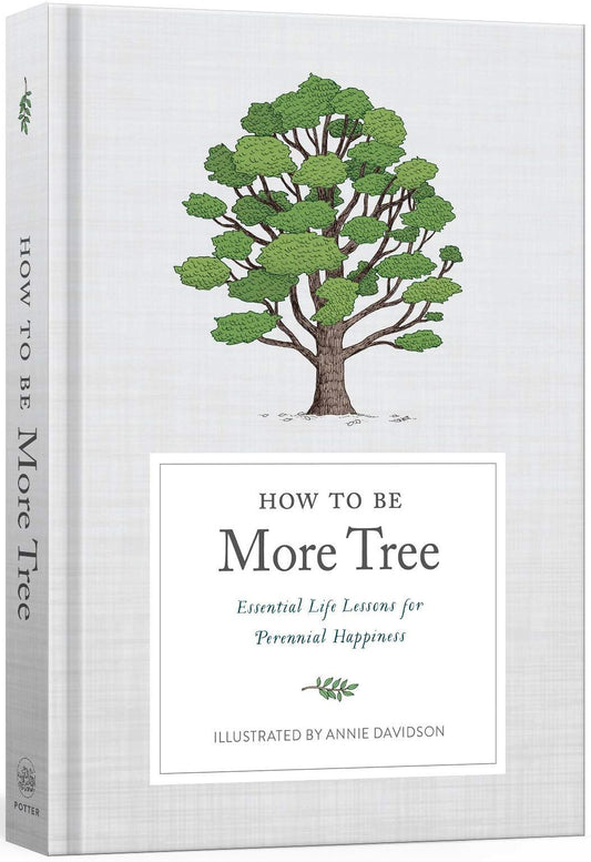 How to Be More Tree: Essential Life Lessons for Perennial Happiness